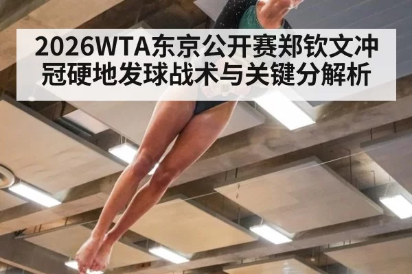 2026WTA东京公开赛郑钦文冲冠硬地发球战术与关键分解析